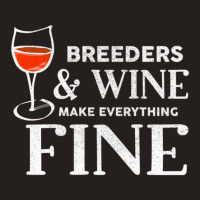 Breeders And Wine Make Everything Fine  For Breeder Tank Top | Artistshot