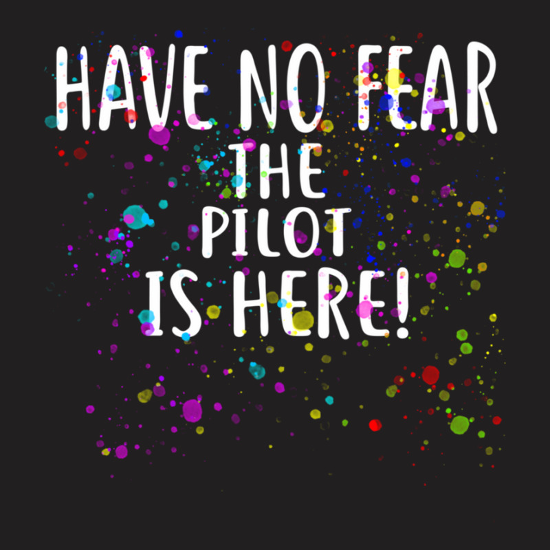 Have No Fear The Pilot Is Here!  For Pilots T-shirt | Artistshot