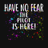 Have No Fear The Pilot Is Here!  For Pilots Graphic T-shirt | Artistshot