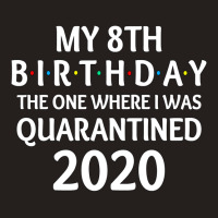 My 8th Birthday The One Where I Was Quarantined 2020  Social Distancin Tank Top | Artistshot