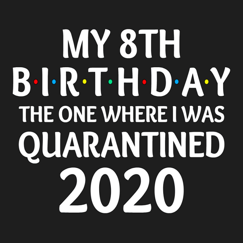 My 8th Birthday The One Where I Was Quarantined 2020  Social Distancin Classic T-shirt | Artistshot