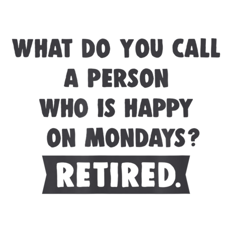 Person Who Is Happy On Mondays   Retired Funny Retirement T Shirt Youth Zipper Hoodie | Artistshot