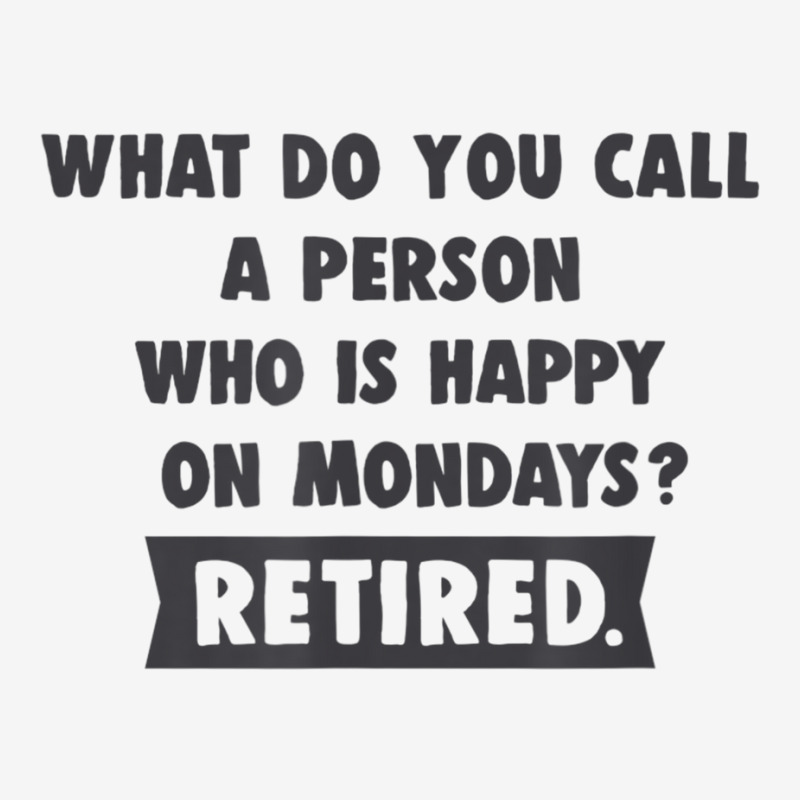 Person Who Is Happy On Mondays   Retired Funny Retirement T Shirt Youth 3/4 Sleeve | Artistshot