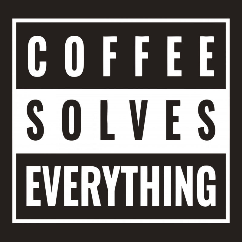 Coffee Solves Everything Tank Top | Artistshot