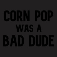 Corn Pop Was A Bad Dude Funny Election 2020 Meme T-shirt | Artistshot