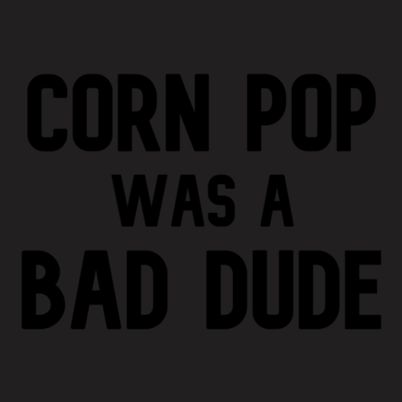 Corn Pop Was A Bad Dude Funny Election 2020 Meme T-shirt | Artistshot