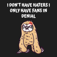 I Dont Have Haters I Have Fans In Denial Funny Sarcastic T Shirt Classic T-shirt | Artistshot