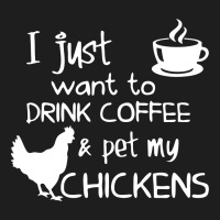 Drink Coffee And Pet My Chickens Classic T-shirt | Artistshot