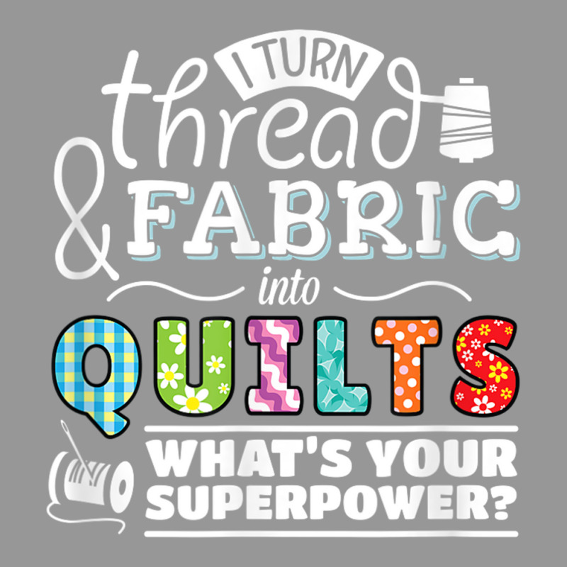 I Turn Thread & Fabric Into Quilts  Best Quilter Gift T Shirt Women's V-Neck T-Shirt by been | Artistshot