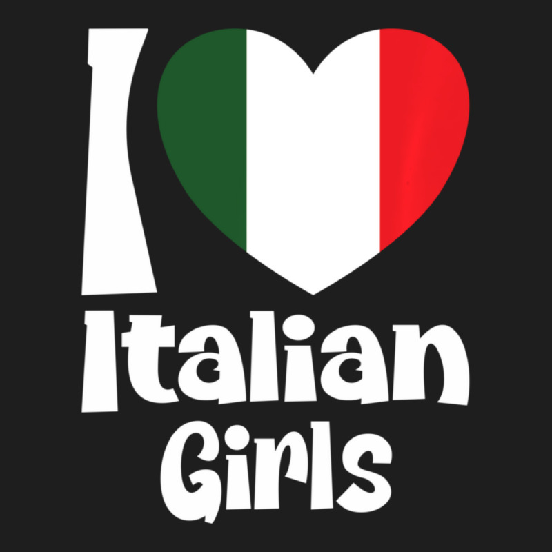 Limited Edition I Love Italian Girls With Italy Heart Flag Classic T-shirt by Bostic Walling | Artistshot