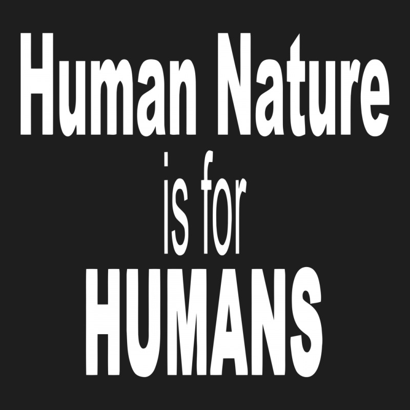 Human Nature Is For Humans Classic T-shirt | Artistshot