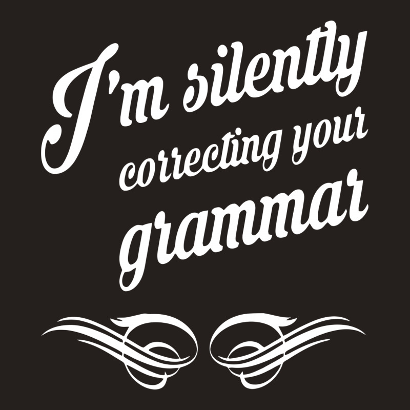 I'm Silently Correcting Your Grammar Tank Top | Artistshot