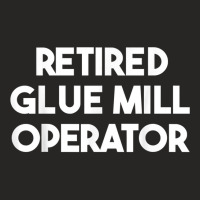 Retired Glue Mill Operator T Shirt Ladies Fitted T-shirt | Artistshot