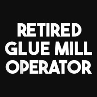 Retired Glue Mill Operator T Shirt Crop Top | Artistshot