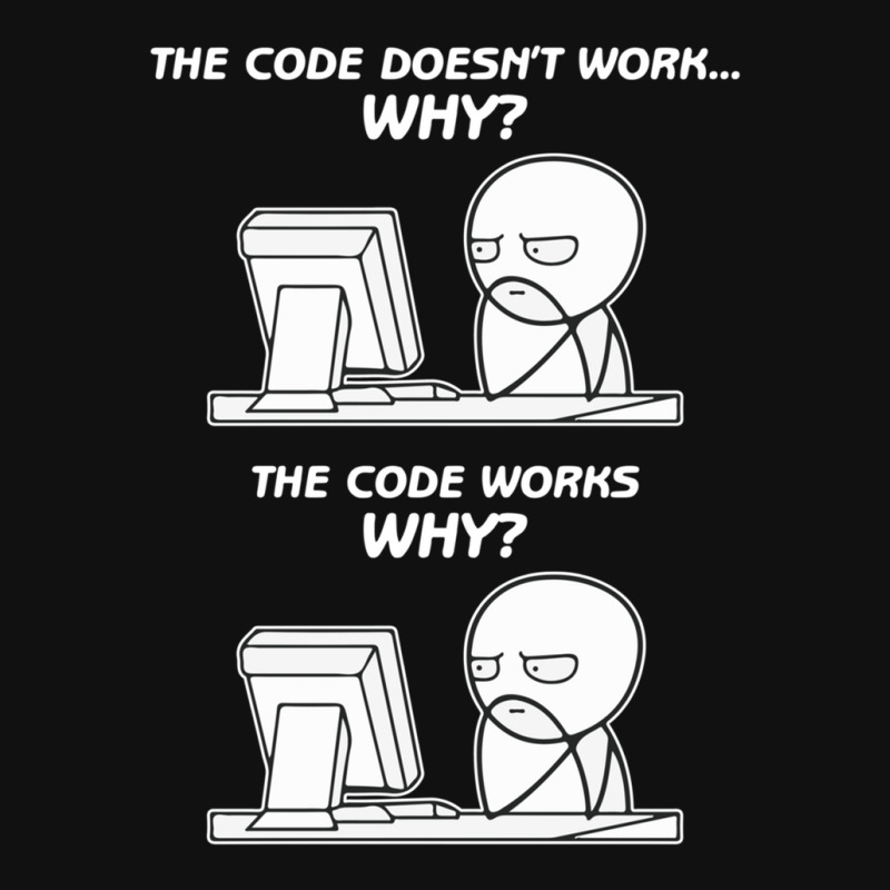 Custom The Code Doesn't Work Why The Code Works Why Funny Programming ...