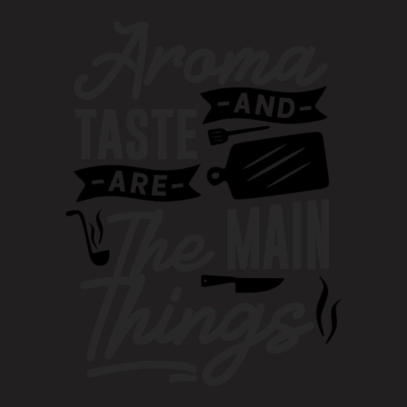 Aroma And Taste Are The Main Things T-shirt | Artistshot