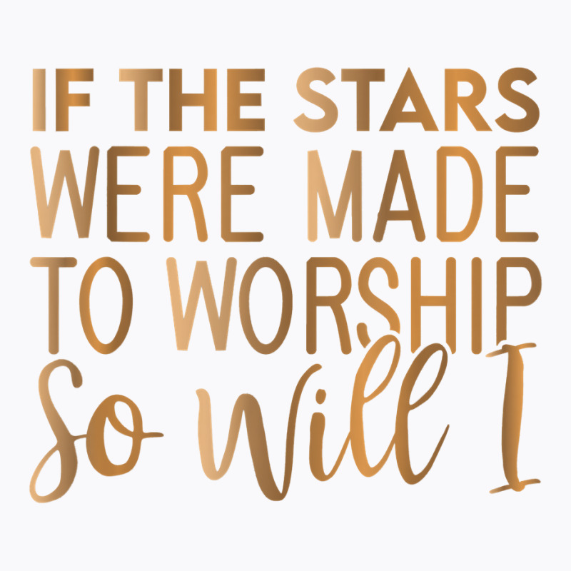 If The Stars Were Made To Worship So Will I, Christian T Shirt T-shirt | Artistshot