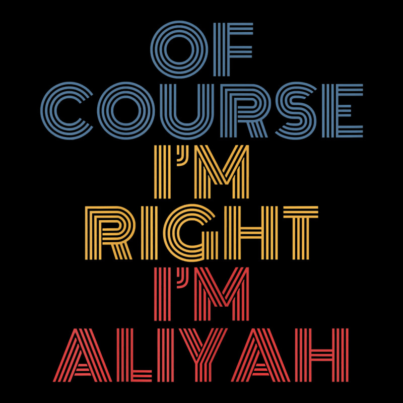 Oh Course I'm Right I'm Aliyah Personalized Name Funny T Shirt Legging by l71e1leis | Artistshot