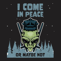 Alien Galaxy Science Space Lover I Come In Peace Or Maybe Not-k0oxg T-shirt | Artistshot