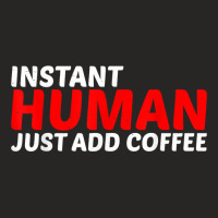 Instant Human, Just Add Coffee        T Shirt Ladies Fitted T-shirt | Artistshot