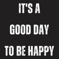 It's A Good Day To Be Happy T-shirt | Artistshot