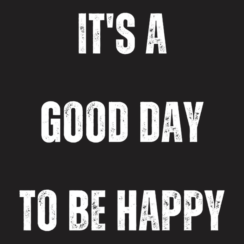 It's A Good Day To Be Happy T-shirt | Artistshot