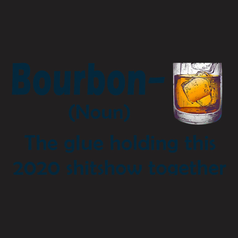 Bourbon The Glue Holding This 2020 Shitshow Together T-shirt | Artistshot