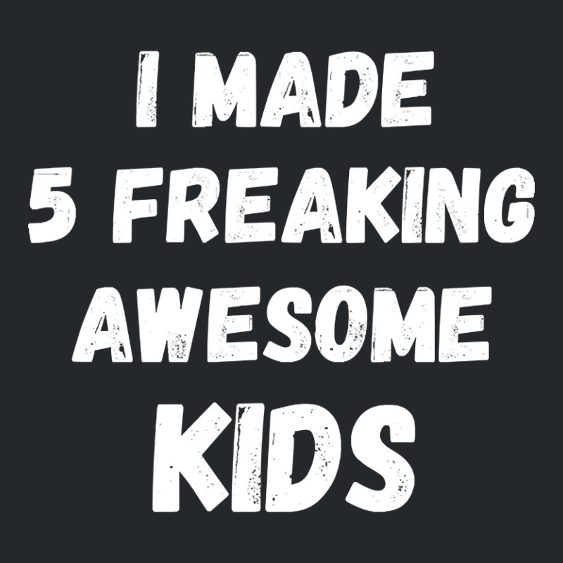 Parents Of 5 Kids I Made 5 Freaking Awesome Kids Crewneck Sweatshirt by cryingfamilies16 | Artistshot