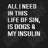 Diabetes All I Need In This Life Is Dog N Insulin Classic T-shirt | Artistshot