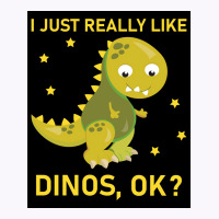 I Just Really Like Dinos Ok Funny Design Poster Humor Tank Top | Artistshot