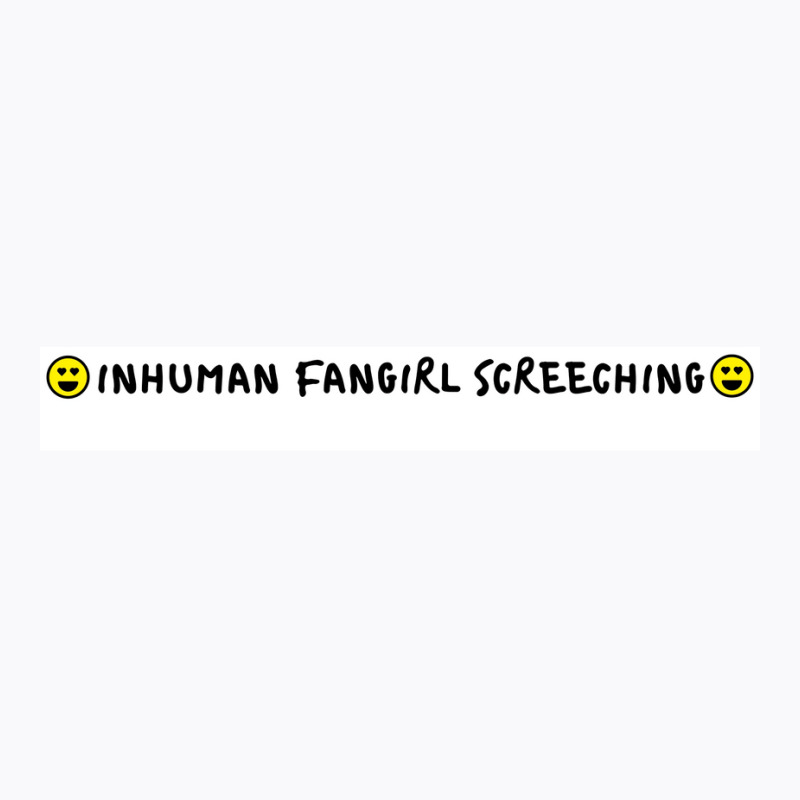 Inhuman Fangirl Screeching Poster Tumblr T-shirt | Artistshot