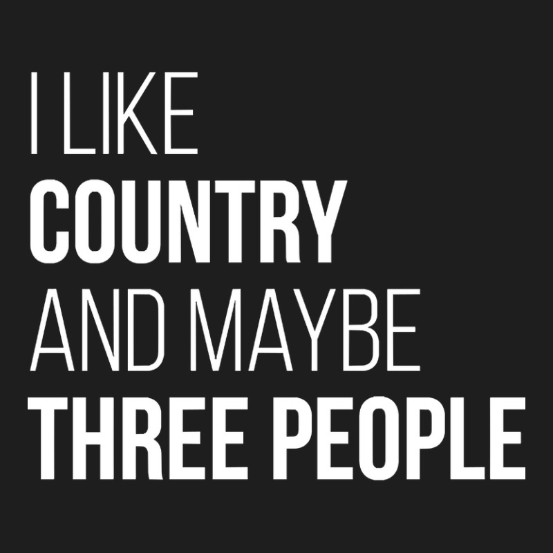 Awesome And Funny I Like Country And Maybe Three People Saying Quote G Classic T-shirt | Artistshot