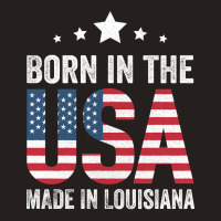 Born In The Usa Made And Raised In Louisiana Tank Top | Artistshot