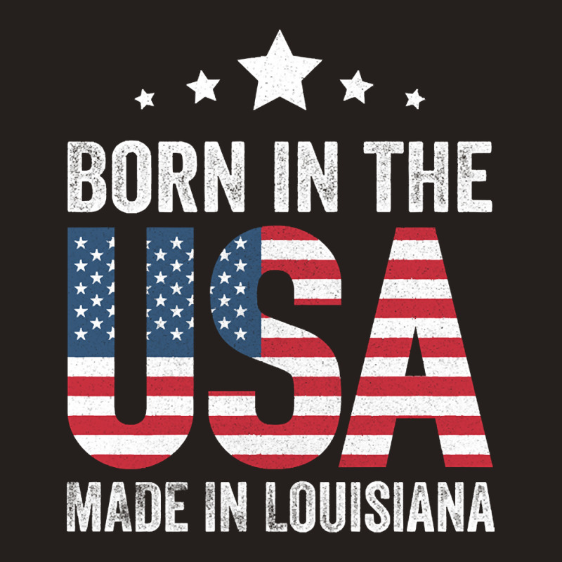 Born In The Usa Made And Raised In Louisiana Tank Top by currentlyderby559 | Artistshot