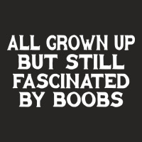 All Grown Up But Still Fascinated By Boobs Ladies Fitted T-shirt | Artistshot