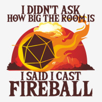 I Didn't Ask How Big The Room Is I Said I Cast Fireball Vintage Graphic T-shirt | Artistshot