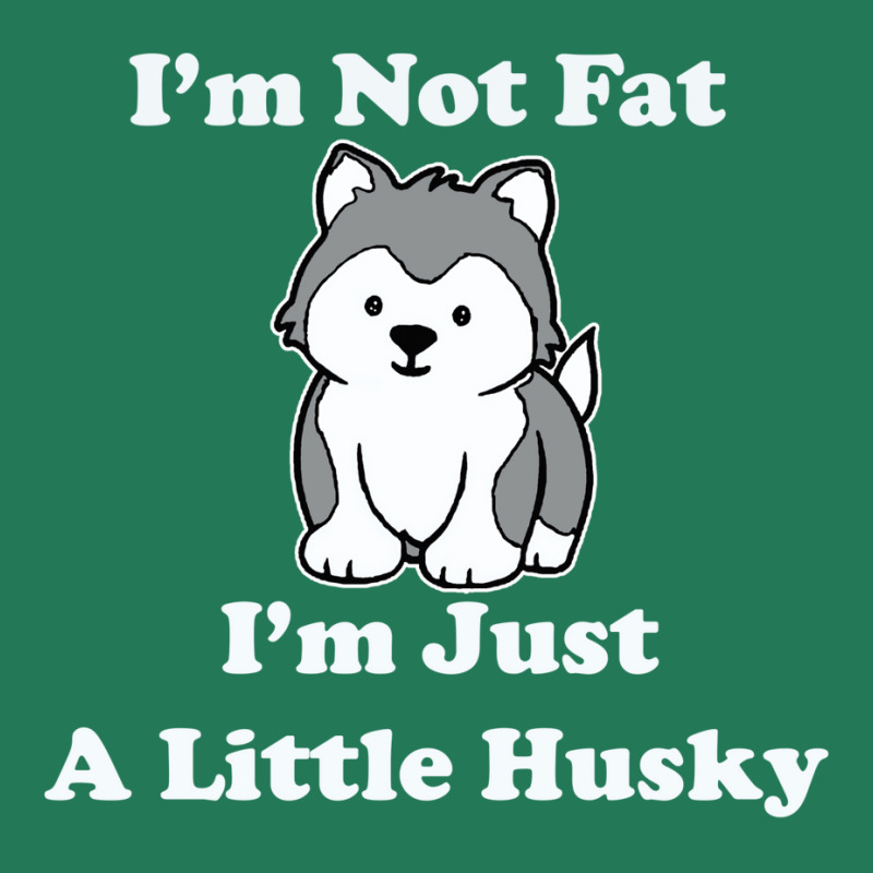 I'm Not Fat I'm Just A Little Husky  Sled Dog Alaskan Malamute Siberia Ladies Fitted T-Shirt by vasoorobogos | Artistshot