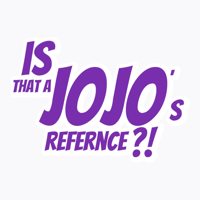 Is That A Jojo's Reference! T-Shirt by nessahlngrids | Artistshot