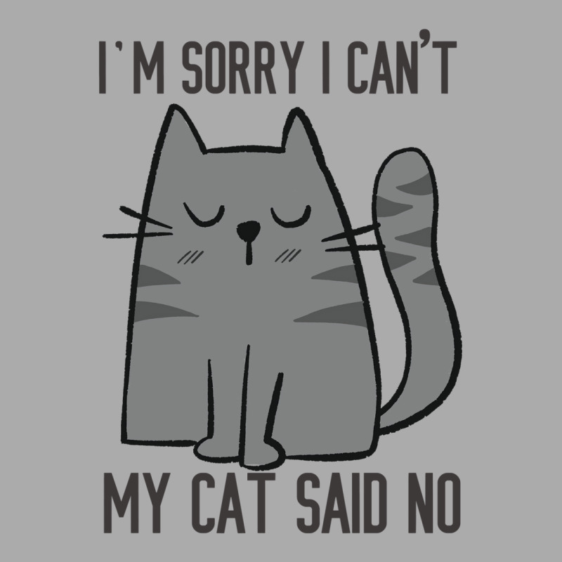 I'm Sorry I Can't My Cat Said No T-shirt | Artistshot