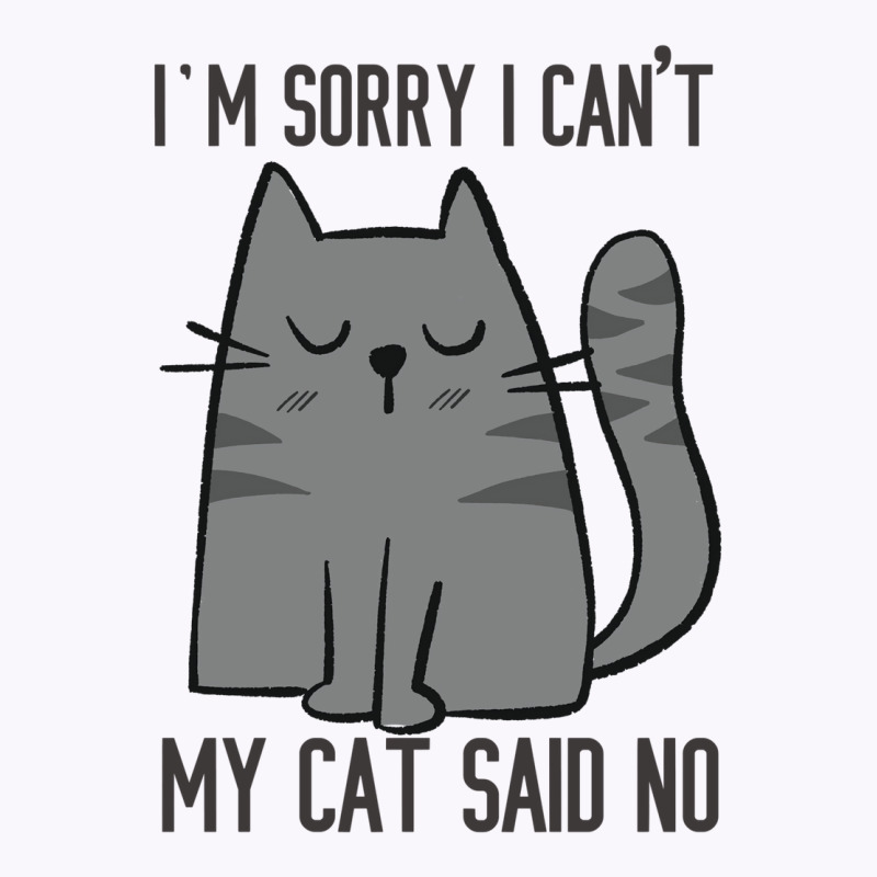 I'm Sorry I Can't My Cat Said No Tank Top | Artistshot