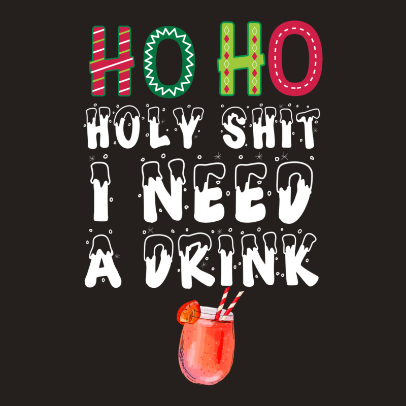 Ho Ho Holy Shit I Need A Drink Funny Christmas Tank Top | Artistshot