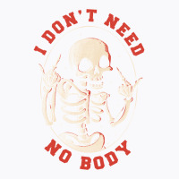 I Don’t Need No Body Funny Skull T-shirt | Artistshot