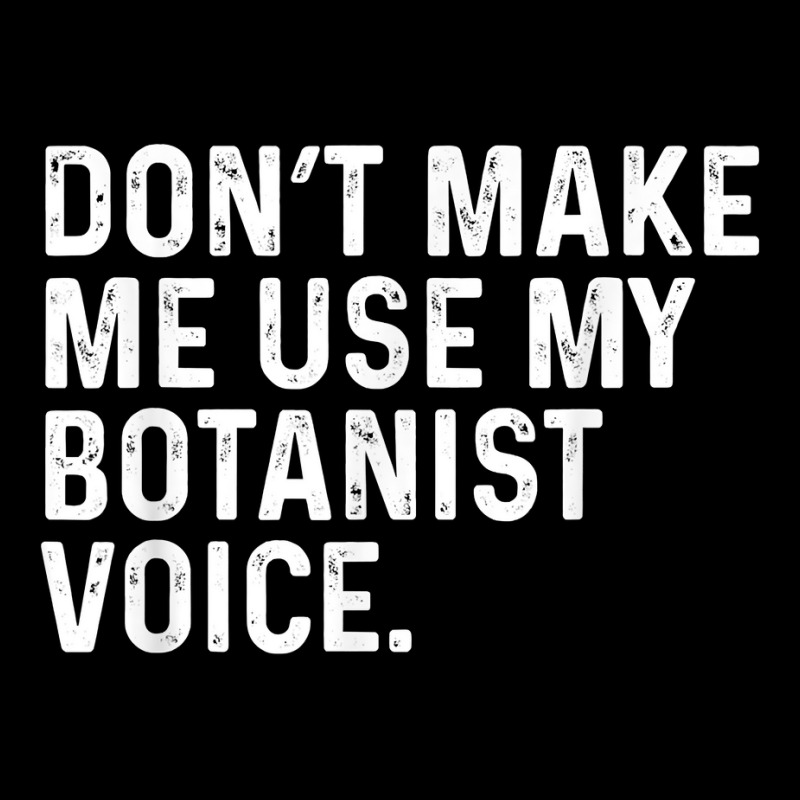 Don't Make Me Use My Botanist Voice Funny Botany T Shirt Graphic T-shirt by calvinittgos | Artistshot