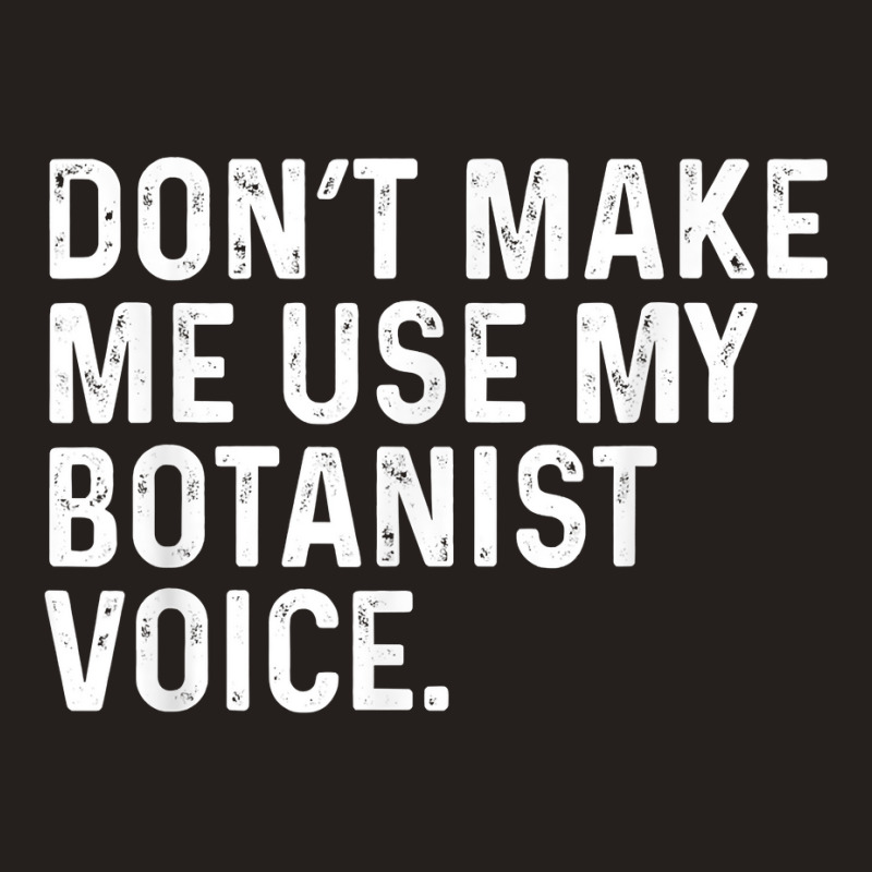 Don't Make Me Use My Botanist Voice Funny Botany T Shirt Tank Top by calvinittgos | Artistshot