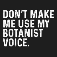 Don't Make Me Use My Botanist Voice Funny Botany T Shirt Classic T-shirt | Artistshot