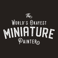 The World's Okayest Miniature Painter Wargaming And Tabletop Rpg Tank Top | Artistshot