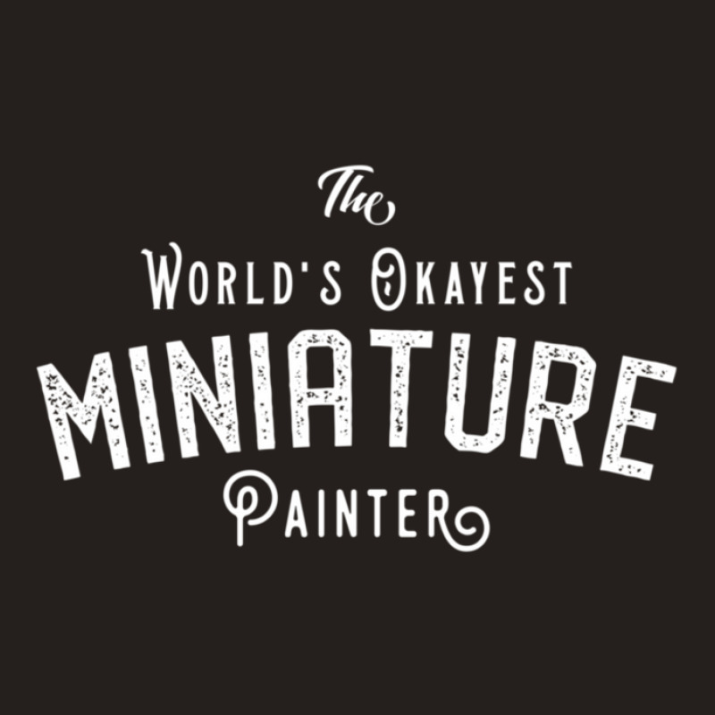 The World's Okayest Miniature Painter Wargaming And Tabletop Rpg Tank Top by TresaHollen | Artistshot