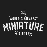 The World's Okayest Miniature Painter Wargaming And Tabletop Rpg Classic T-shirt | Artistshot