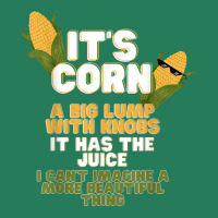 It's Corn A Big Lump With Knobs It Has The Juice Its Corn T-shirt | Artistshot