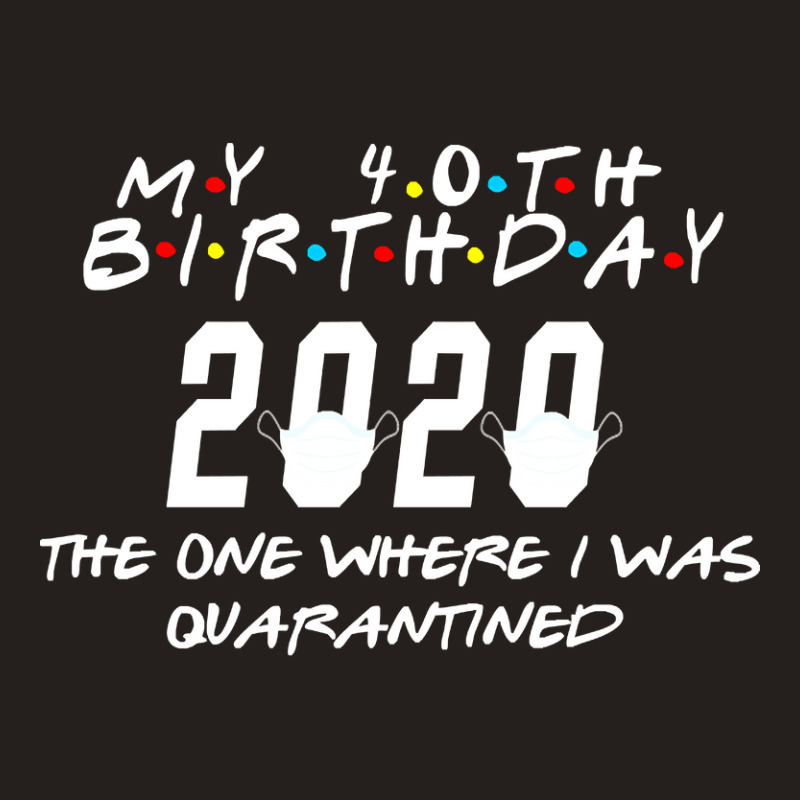 40th Birthday The One Where I Was Quarantined Tank Top by fumbledeafness270 | Artistshot